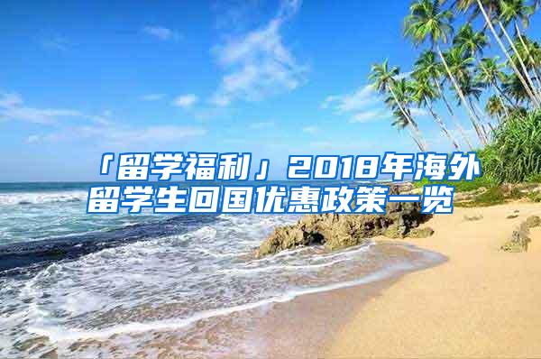 「留学福利」2018年海外留学生回国优惠政策一览