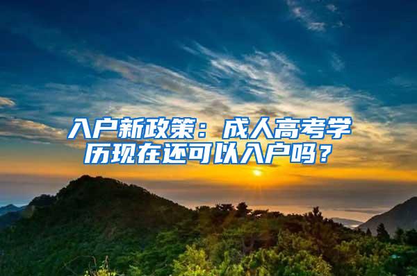 入户新政策：成人高考学历现在还可以入户吗？