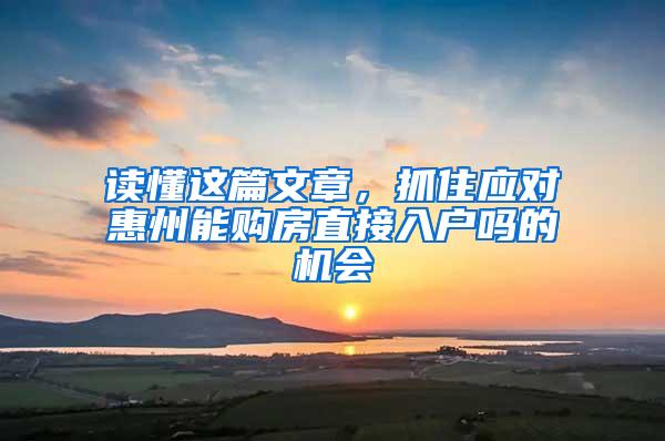 读懂这篇文章，抓住应对惠州能购房直接入户吗的机会