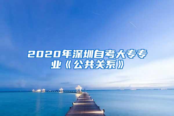 2020年深圳自考大专专业《公共关系》