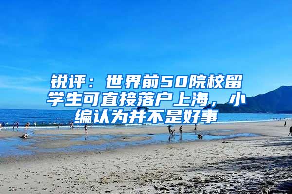 锐评：世界前50院校留学生可直接落户上海，小编认为并不是好事