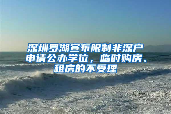 深圳罗湖宣布限制非深户申请公办学位，临时购房、租房的不受理