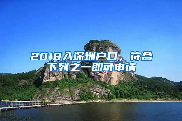 2018入深圳户口，符合下列之一即可申请