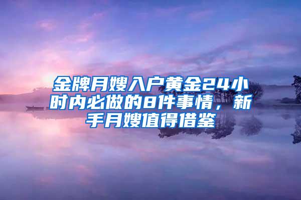 金牌月嫂入户黄金24小时内必做的8件事情，新手月嫂值得借鉴