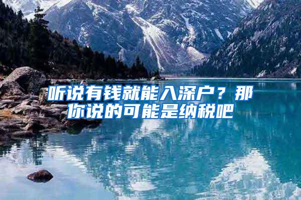 听说有钱就能入深户？那你说的可能是纳税吧