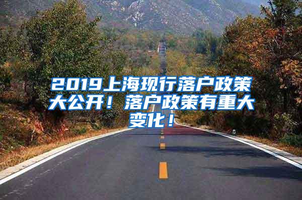 2019上海现行落户政策大公开！落户政策有重大变化！