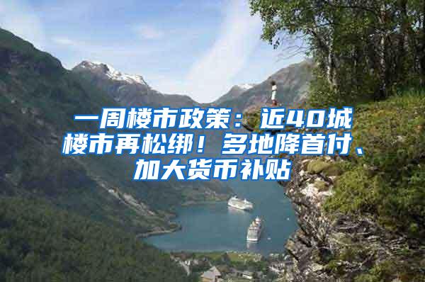 一周楼市政策：近40城楼市再松绑！多地降首付、加大货币补贴