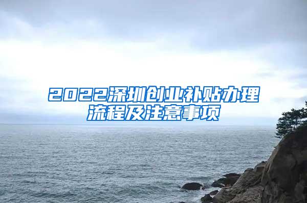 2022深圳创业补贴办理流程及注意事项