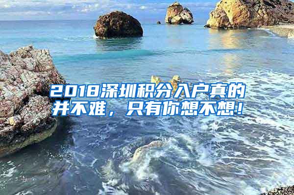 2018深圳积分入户真的并不难，只有你想不想！