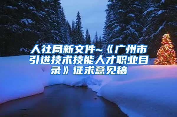 人社局新文件~《广州市引进技术技能人才职业目录》征求意见稿