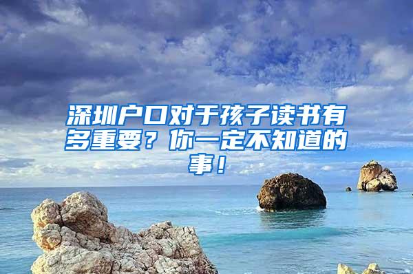 深圳户口对于孩子读书有多重要？你一定不知道的事！