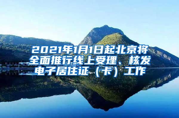 2021年1月1日起北京将全面推行线上受理、核发电子居住证（卡）工作