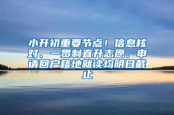 小升初重要节点！信息核对、一贯制直升志愿、申请回户籍地就读均明日截止