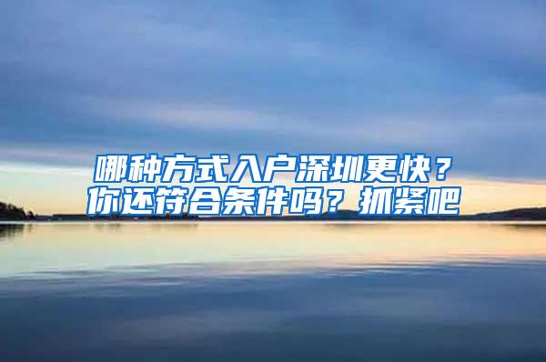 哪种方式入户深圳更快？你还符合条件吗？抓紧吧