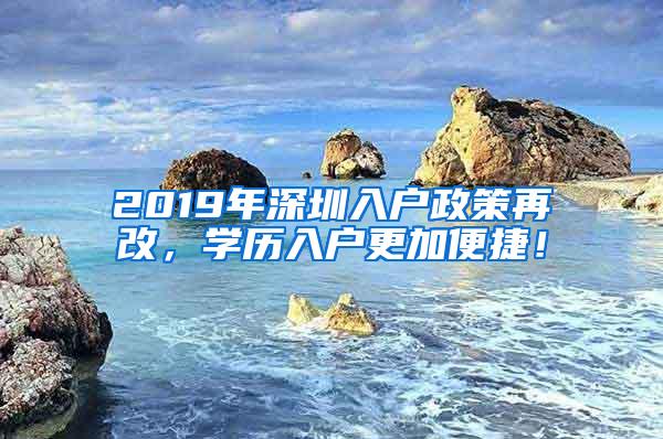 2019年深圳入户政策再改，学历入户更加便捷！