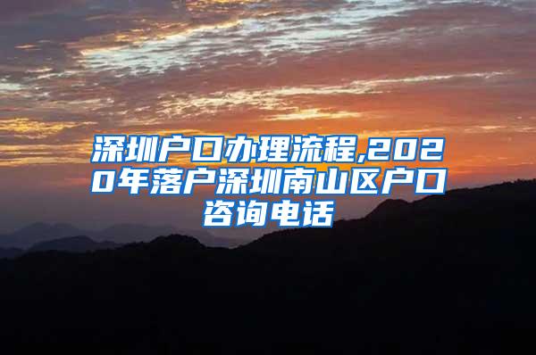 深圳户口办理流程,2020年落户深圳南山区户口咨询电话