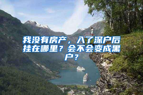 我没有房产，入了深户后挂在哪里？会不会变成黑户？