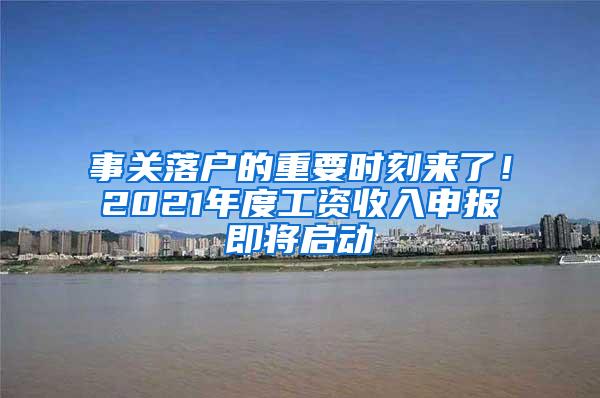 事关落户的重要时刻来了！2021年度工资收入申报即将启动