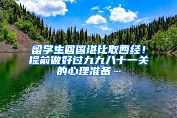 留学生回国堪比取西经！提前做好过九九八十一关的心理准备…