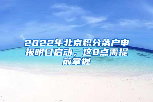 2022年北京积分落户申报明日启动，这8点需提前掌握