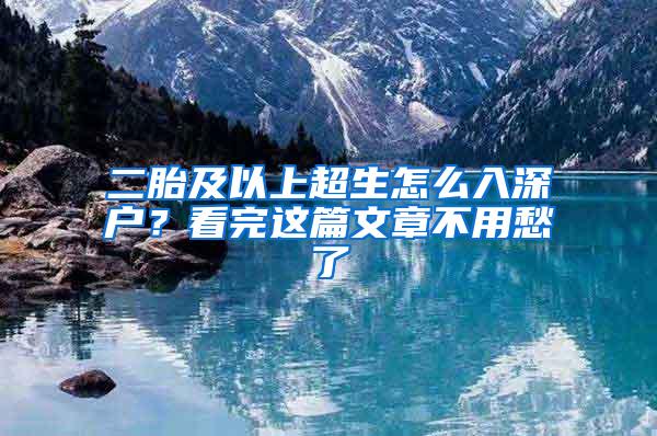 二胎及以上超生怎么入深户？看完这篇文章不用愁了