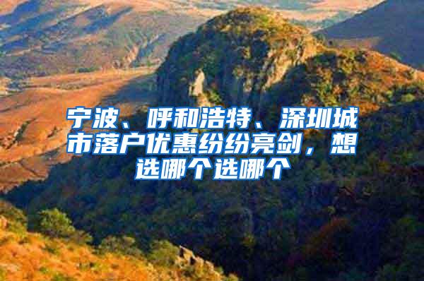 宁波、呼和浩特、深圳城市落户优惠纷纷亮剑，想选哪个选哪个