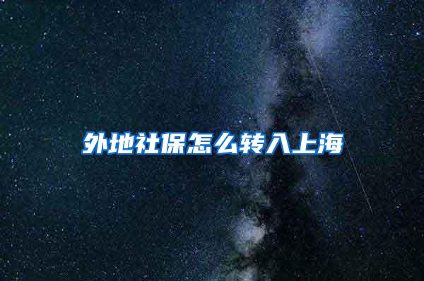 外地社保怎么转入上海