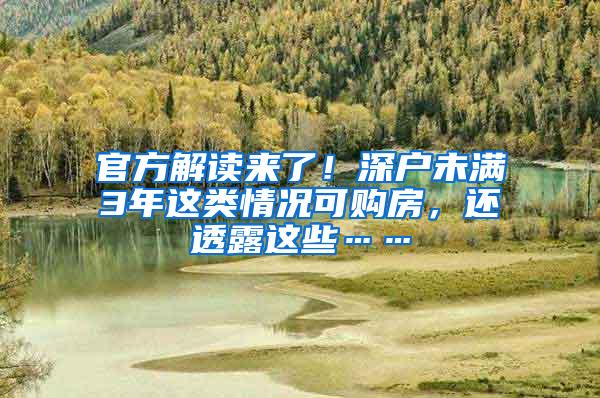 官方解读来了！深户未满3年这类情况可购房，还透露这些……