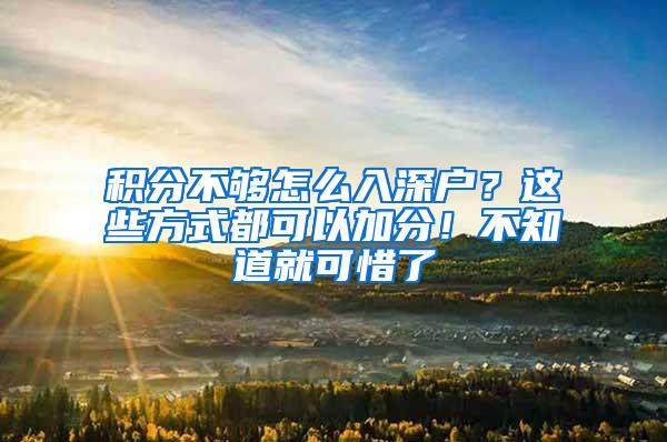 积分不够怎么入深户？这些方式都可以加分！不知道就可惜了