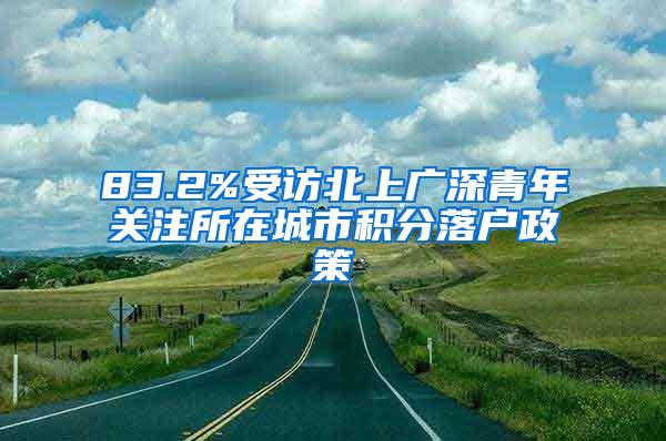 83.2%受访北上广深青年关注所在城市积分落户政策