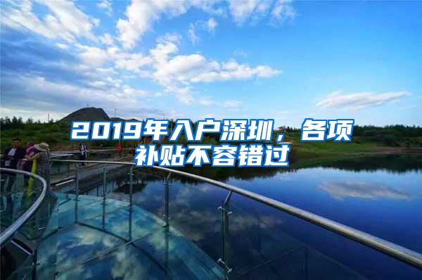 2019年入户深圳，各项补贴不容错过