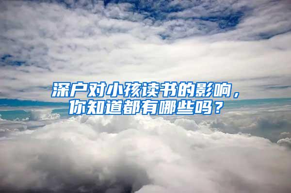 深户对小孩读书的影响，你知道都有哪些吗？