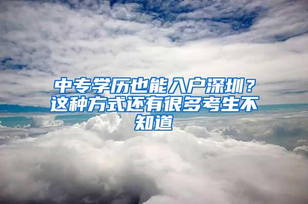 中专学历也能入户深圳？这种方式还有很多考生不知道