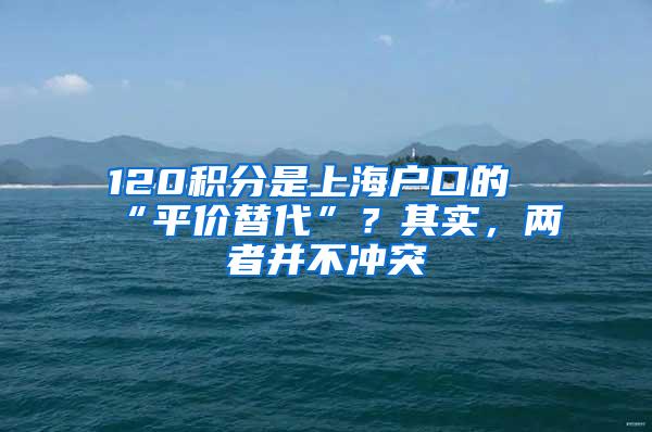 120积分是上海户口的“平价替代”？其实，两者并不冲突