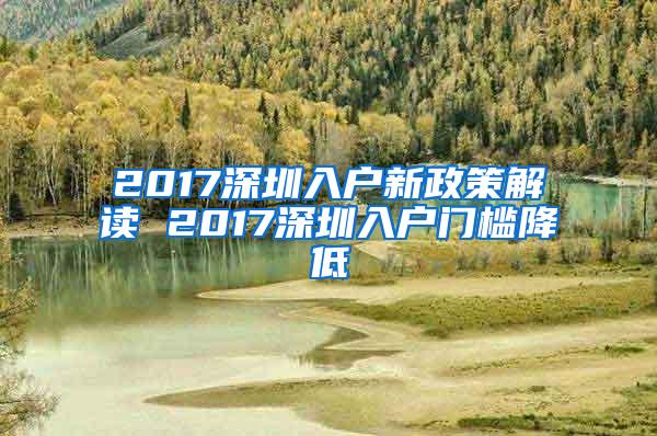 2017深圳入户新政策解读 2017深圳入户门槛降低