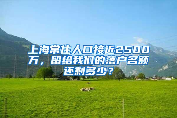 上海常住人口接近2500万，留给我们的落户名额还剩多少？