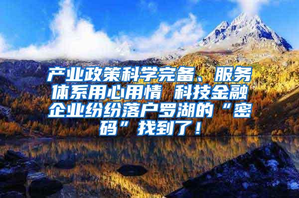 产业政策科学完备、服务体系用心用情 科技金融企业纷纷落户罗湖的“密码”找到了！