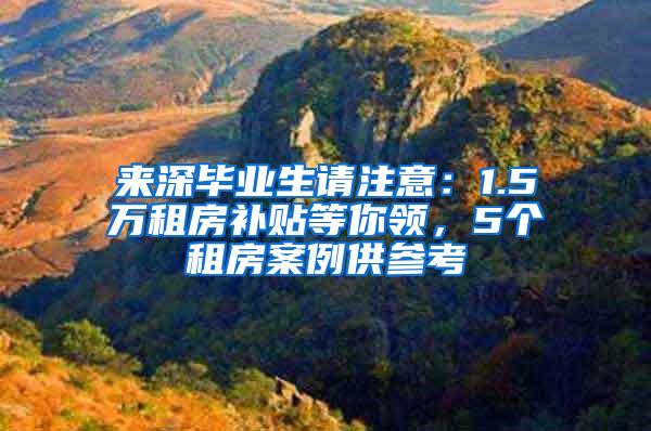 来深毕业生请注意：1.5万租房补贴等你领，5个租房案例供参考