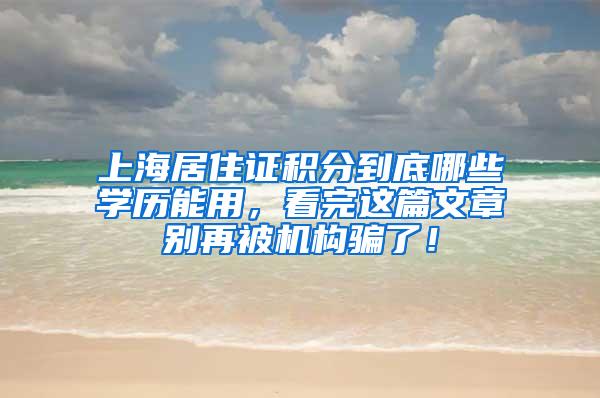 上海居住证积分到底哪些学历能用，看完这篇文章别再被机构骗了！