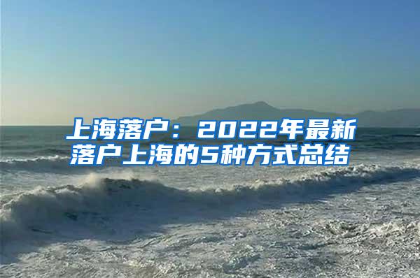 上海落户：2022年最新落户上海的5种方式总结