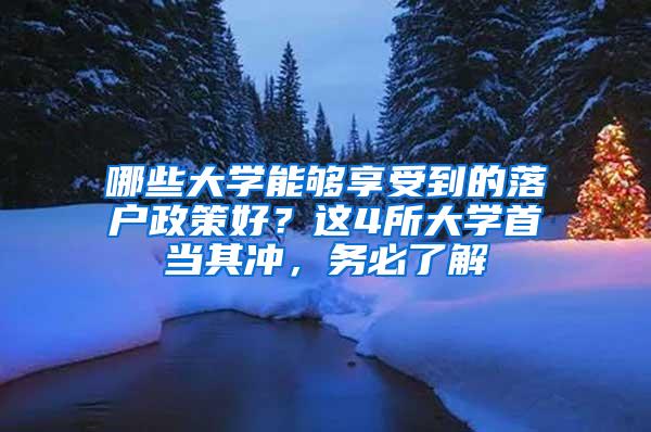 哪些大学能够享受到的落户政策好？这4所大学首当其冲，务必了解