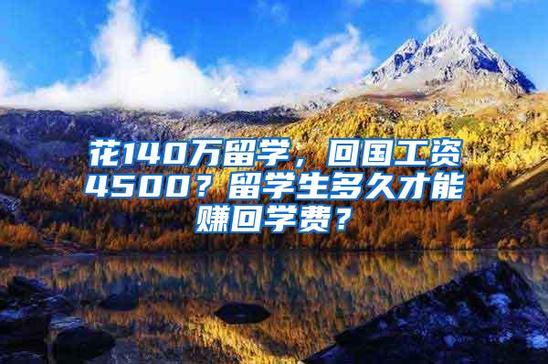 花140万留学，回国工资4500？留学生多久才能赚回学费？