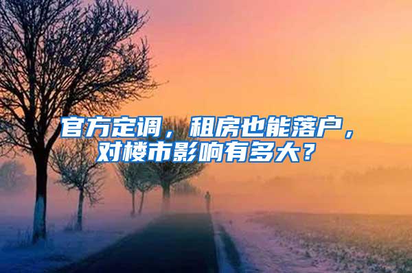 官方定调，租房也能落户，对楼市影响有多大？