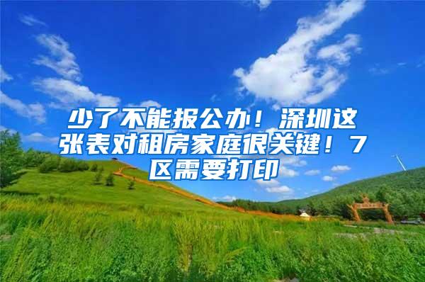 少了不能报公办！深圳这张表对租房家庭很关键！7区需要打印