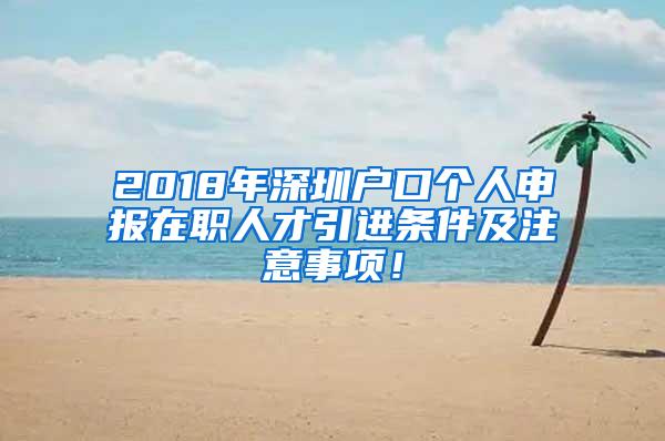 2018年深圳户口个人申报在职人才引进条件及注意事项！