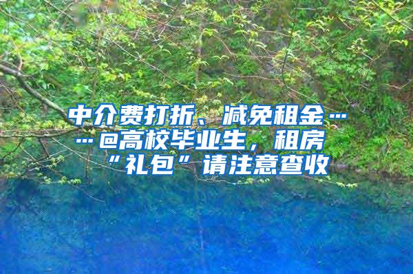 中介费打折、减免租金……@高校毕业生，租房“礼包”请注意查收