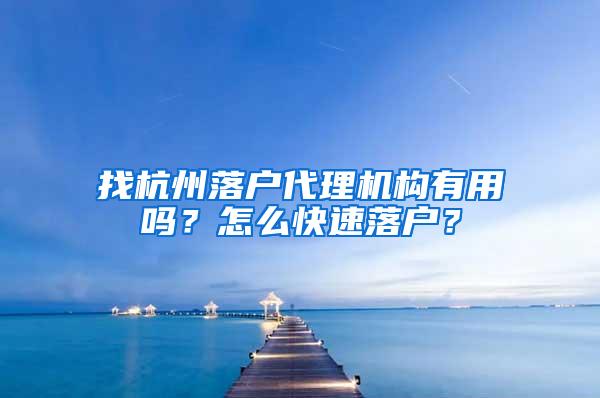 找杭州落户代理机构有用吗？怎么快速落户？