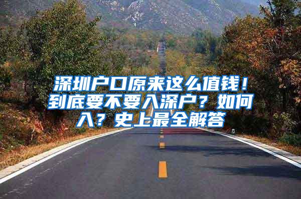 深圳户口原来这么值钱！到底要不要入深户？如何入？史上最全解答