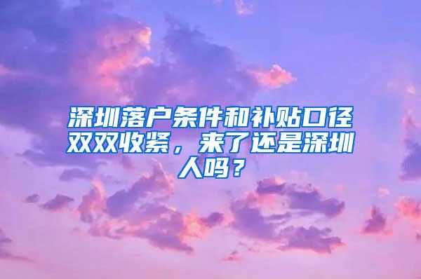 深圳落户条件和补贴口径双双收紧，来了还是深圳人吗？