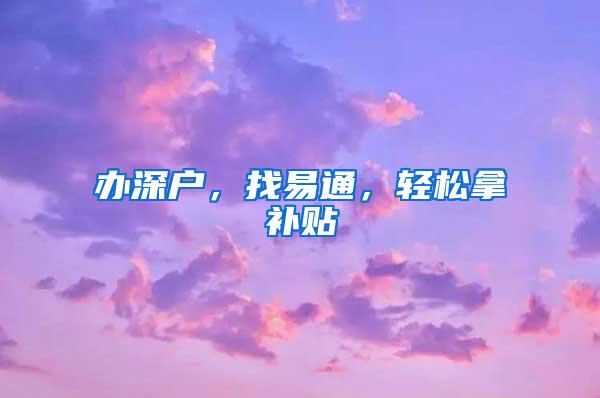 办深户，找易通，轻松拿补贴